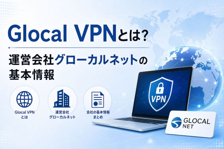 Glocal VPNとは?運営会社グローカルネットの基本情報