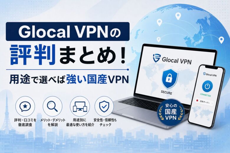 Glocal VPNの評判まとめ!用途で選べば強い国産VPN